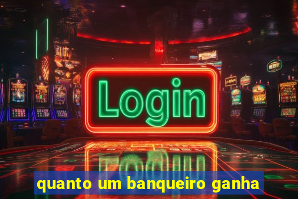 quanto um banqueiro ganha